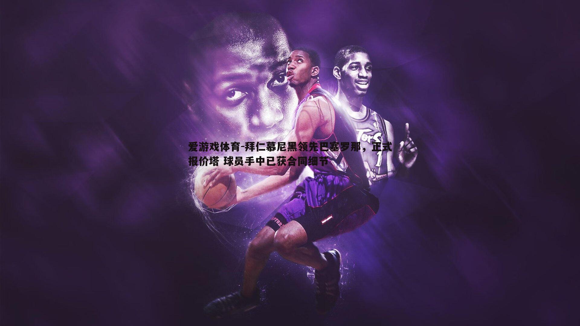 拜仁慕尼黑领先巴塞罗那，正式报价塔 球员手中已获合同细节