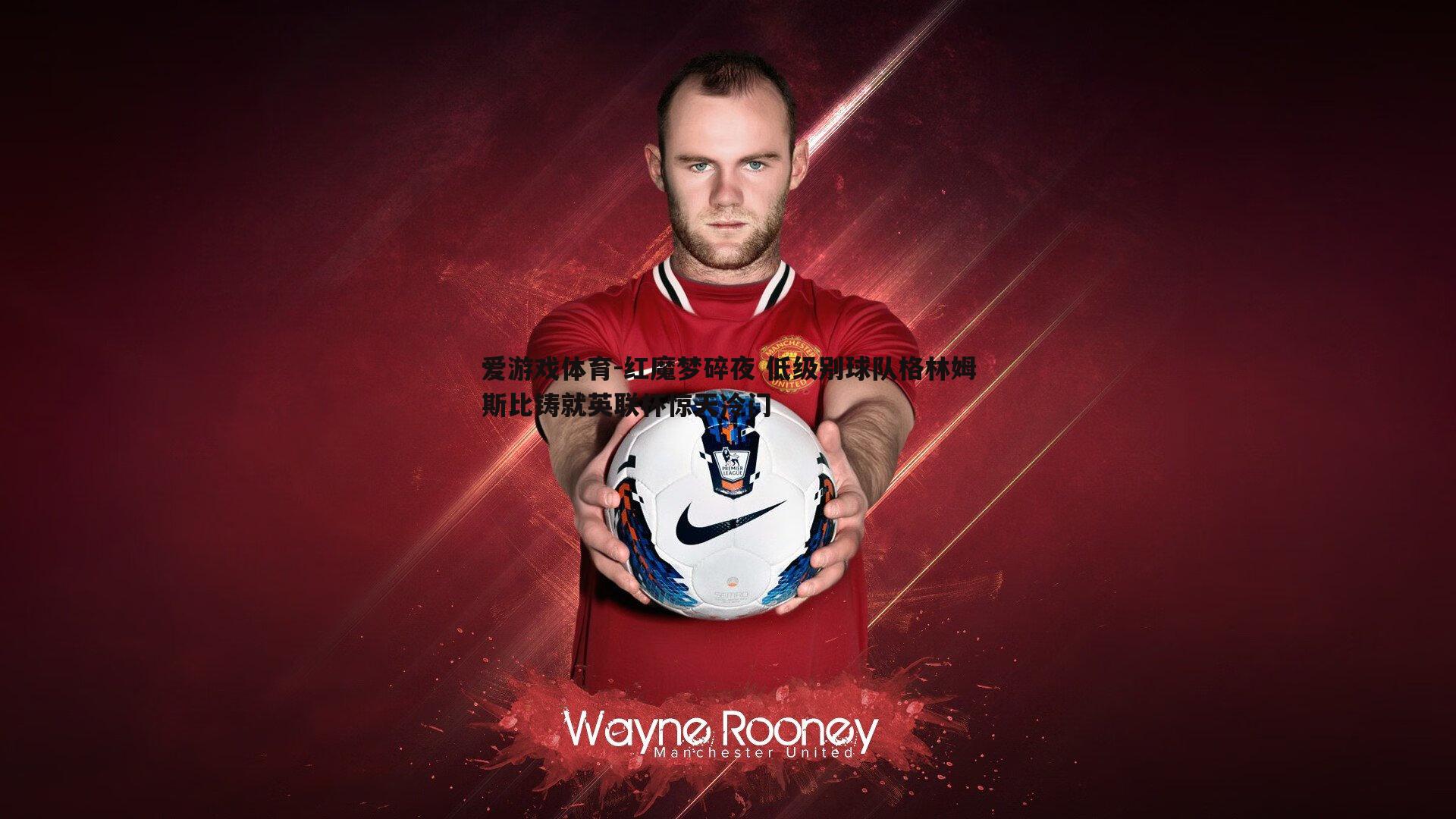 红魔梦碎夜 低级别球队格林姆斯比铸就英联杯惊天冷门